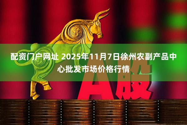 配资门户网址 2025年11月7日徐州农副产品中心批发市场价格行情