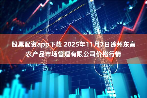 股票配资app下载 2025年11月7日徐州东高农产品市场管理有限公司价格行情
